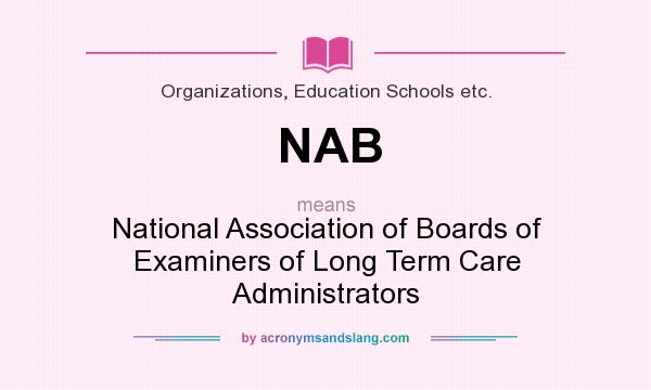 What does NAB mean? It stands for National Association of Boards of Examiners of Long Term Care Administrators