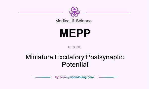 What does MEPP mean? It stands for Miniature Excitatory Postsynaptic Potential