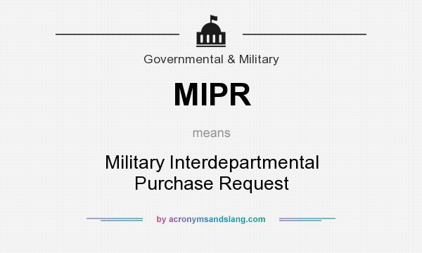 What does MIPR mean? It stands for Military Interdepartmental Purchase Request