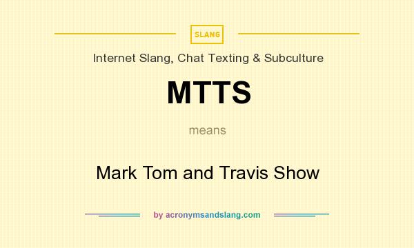What does MTTS mean? It stands for Mark Tom and Travis Show