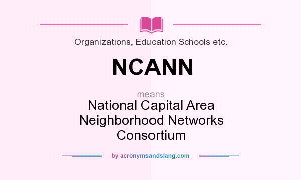 What does NCANN mean? It stands for National Capital Area Neighborhood Networks Consortium