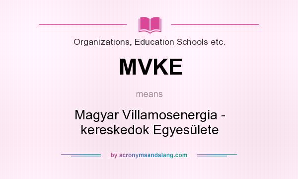 What does MVKE mean? It stands for Magyar Villamosenergia - kereskedok Egyesülete