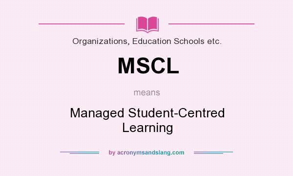 What does MSCL mean? It stands for Managed Student-Centred Learning