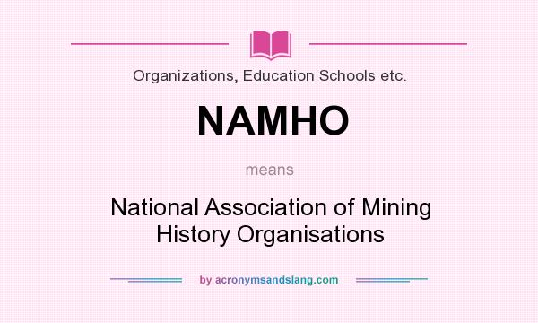 What does NAMHO mean? It stands for National Association of Mining History Organisations
