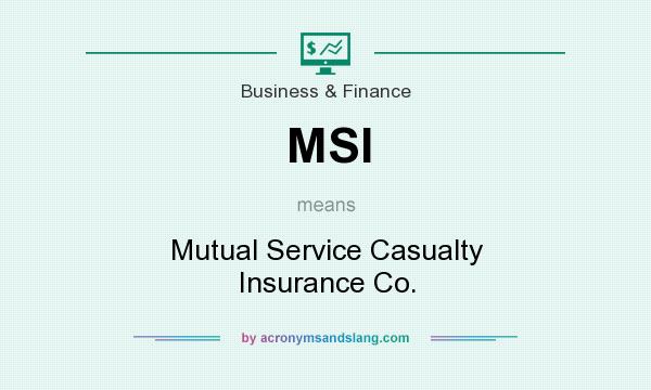What does MSI mean? It stands for Mutual Service Casualty Insurance Co.
