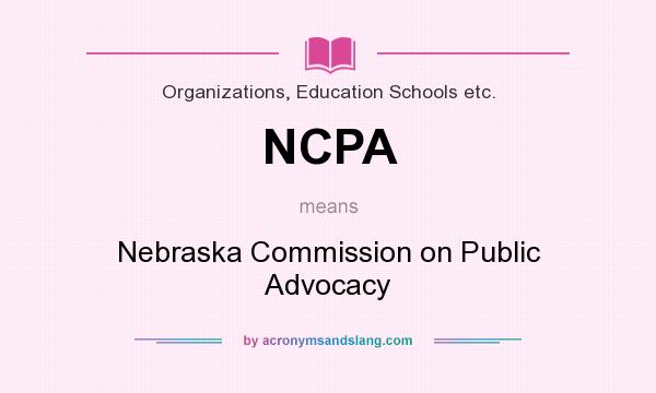 What does NCPA mean? It stands for Nebraska Commission on Public Advocacy