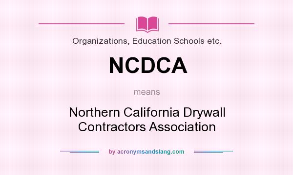 What does NCDCA mean? It stands for Northern California Drywall Contractors Association