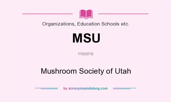 What does MSU mean? It stands for Mushroom Society of Utah