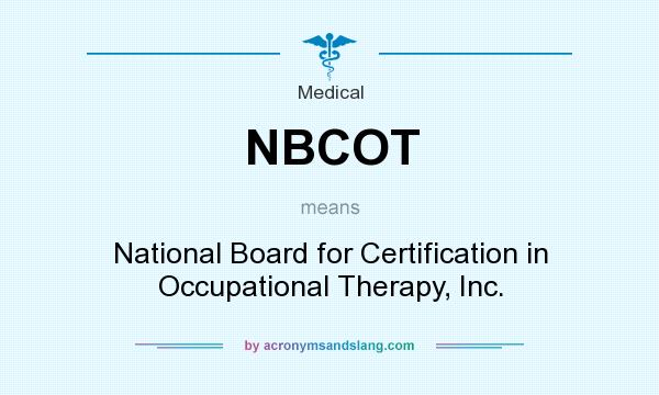 What does NBCOT mean? It stands for National Board for Certification in Occupational Therapy, Inc.