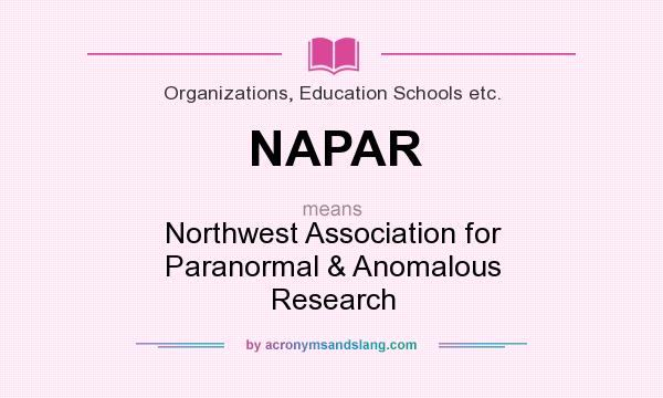What does NAPAR mean? It stands for Northwest Association for Paranormal & Anomalous Research