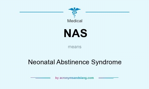 What does NAS mean? It stands for Neonatal Abstinence Syndrome