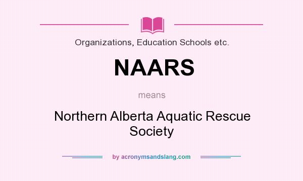 What does NAARS mean? It stands for Northern Alberta Aquatic Rescue Society