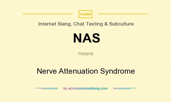 What does NAS mean? It stands for Nerve Attenuation Syndrome