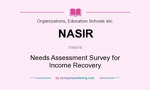 What does NASIR mean? It stands for Needs Assessment Survey for Income Recovery