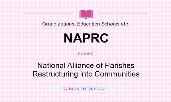 What does NAPRC mean? It stands for National Alliance of Parishes Restructuring into Communities