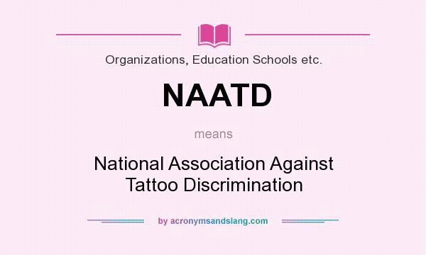 What does NAATD mean? It stands for National Association Against Tattoo Discrimination