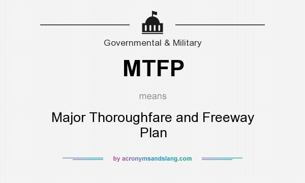 What does MTFP mean? It stands for Major Thoroughfare and Freeway Plan