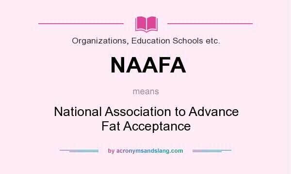 What does NAAFA mean? It stands for National Association to Advance Fat Acceptance