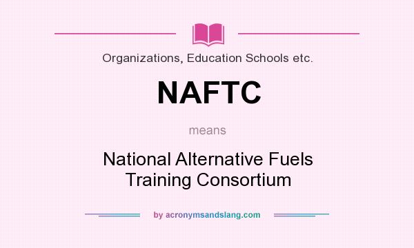 What does NAFTC mean? It stands for National Alternative Fuels Training Consortium