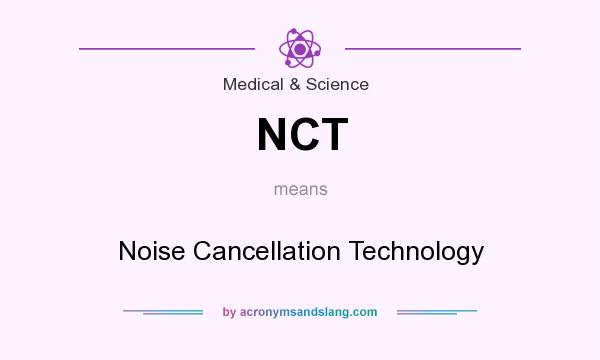 What does NCT mean? It stands for Noise Cancellation Technology