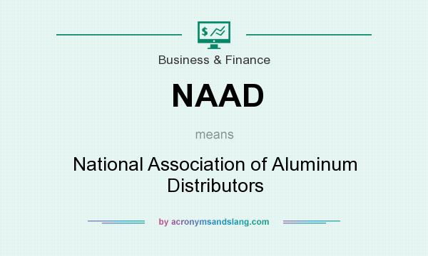 What does NAAD mean? It stands for National Association of Aluminum Distributors