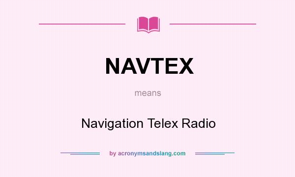 What does NAVTEX mean? It stands for Navigation Telex Radio