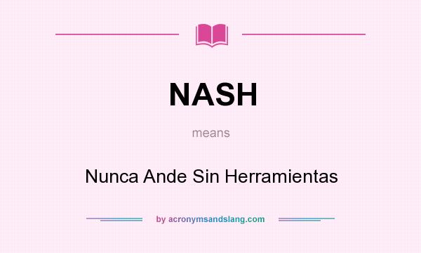 What does NASH mean? It stands for Nunca Ande Sin Herramientas