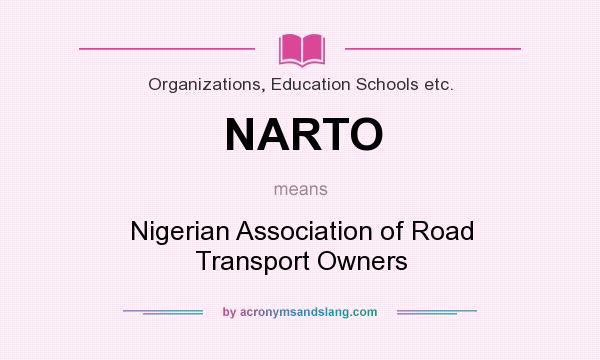What does NARTO mean? It stands for Nigerian Association of Road Transport Owners