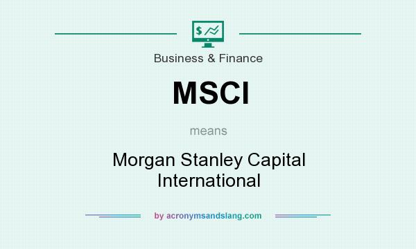 What does MSCI mean? It stands for Morgan Stanley Capital International