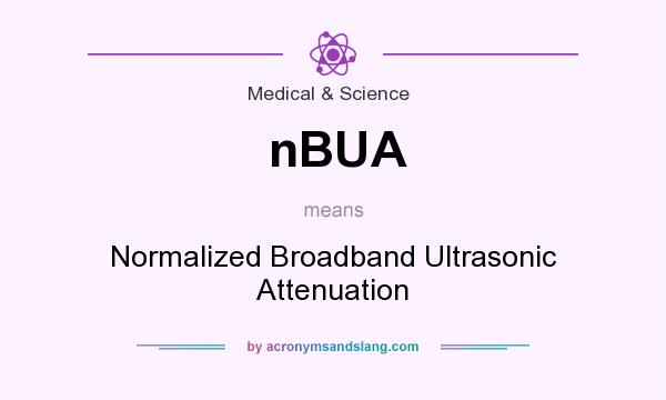 What does nBUA mean? It stands for Normalized Broadband Ultrasonic Attenuation