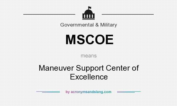 What does MSCOE mean? It stands for Maneuver Support Center of Excellence
