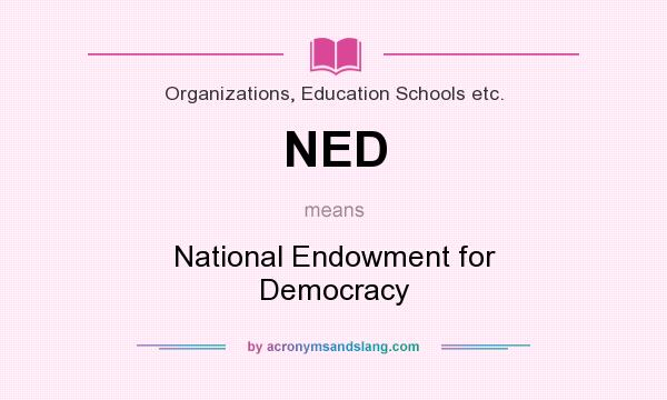 What does NED mean? It stands for National Endowment for Democracy