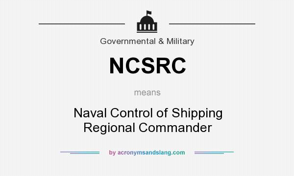 What does NCSRC mean? It stands for Naval Control of Shipping Regional Commander