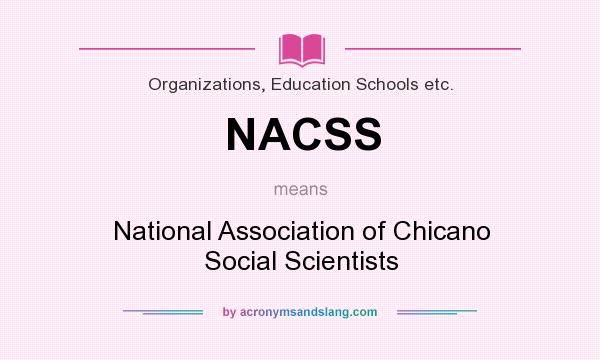 What does NACSS mean? It stands for National Association of Chicano Social Scientists