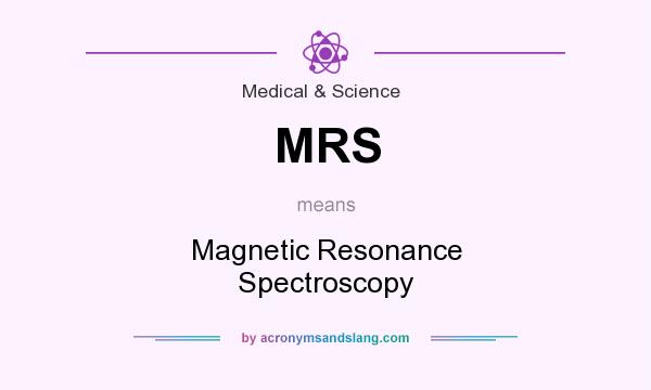 What does MRS mean? It stands for Magnetic Resonance Spectroscopy