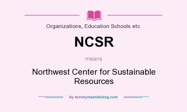 What does NCSR mean? It stands for Northwest Center for Sustainable Resources