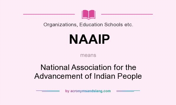 What does NAAIP mean? It stands for National Association for the Advancement of Indian People