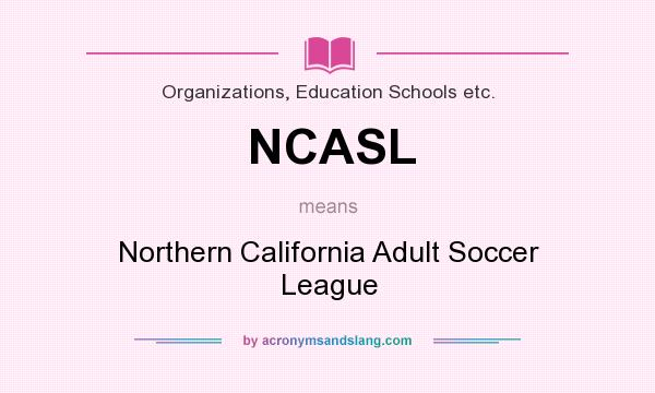 What does NCASL mean? It stands for Northern California Adult Soccer League