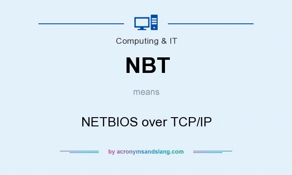 What does NBT mean? It stands for NETBIOS over TCP/IP