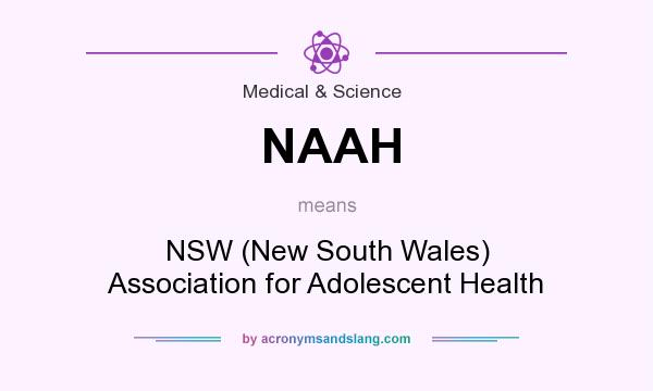What does NAAH mean? It stands for NSW (New South Wales) Association for Adolescent Health