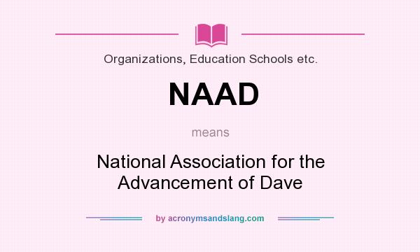 What does NAAD mean? It stands for National Association for the Advancement of Dave