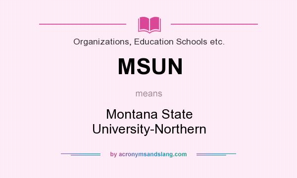What does MSUN mean? It stands for Montana State University-Northern