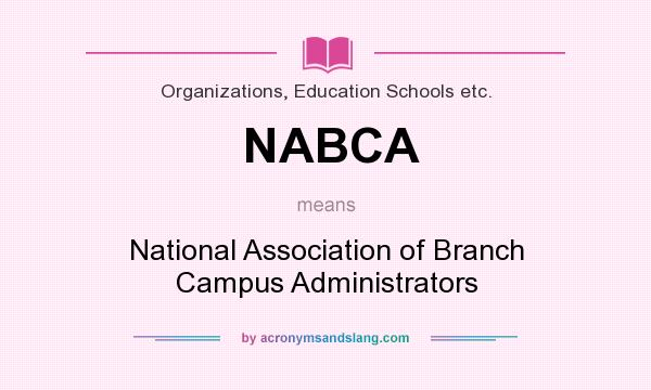 What does NABCA mean? It stands for National Association of Branch Campus Administrators