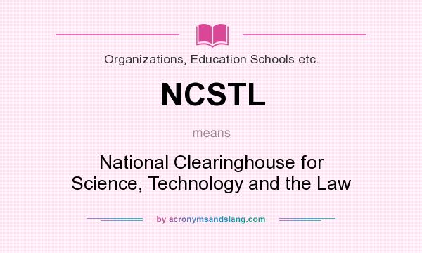 What does NCSTL mean? It stands for National Clearinghouse for Science, Technology and the Law