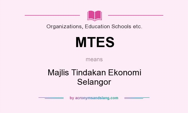 What does MTES mean? It stands for Majlis Tindakan Ekonomi Selangor