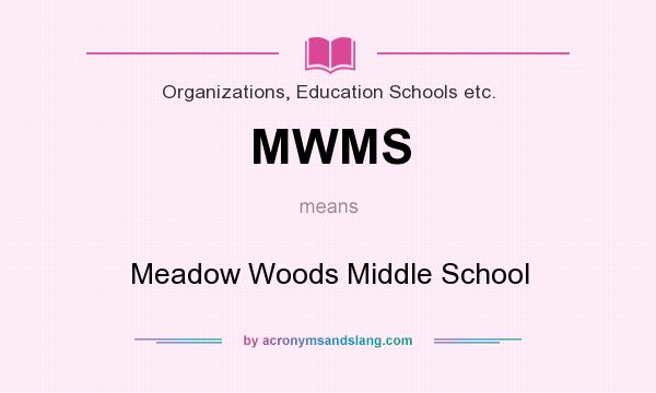What does MWMS mean? It stands for Meadow Woods Middle School