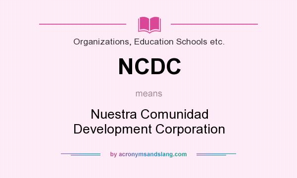 What does NCDC mean? It stands for Nuestra Comunidad Development Corporation