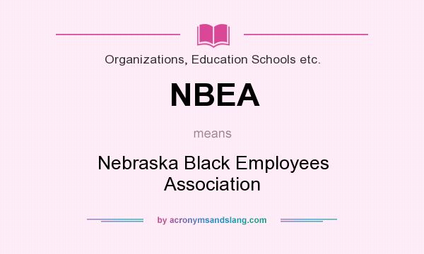 What does NBEA mean? It stands for Nebraska Black Employees Association