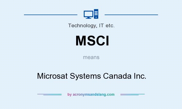 What does MSCI mean? It stands for Microsat Systems Canada Inc.
