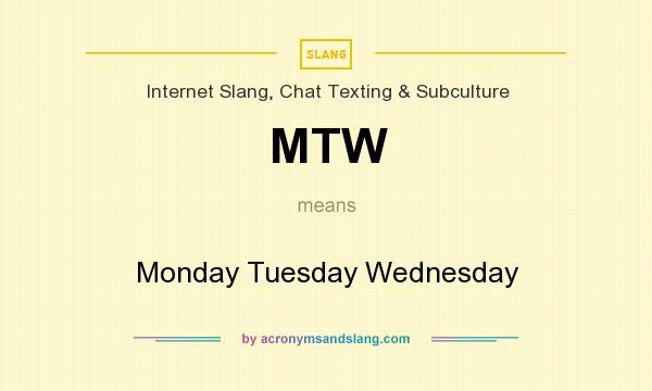 What does MTW mean? It stands for Monday Tuesday Wednesday